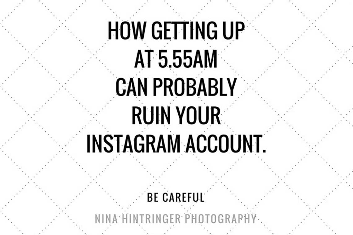 How getting up at 5.55am can probably ruin your Instagram Account - Blog of Nina Hintringer Photography - Wedding Photography, Wedding Reportage and Destination Weddings