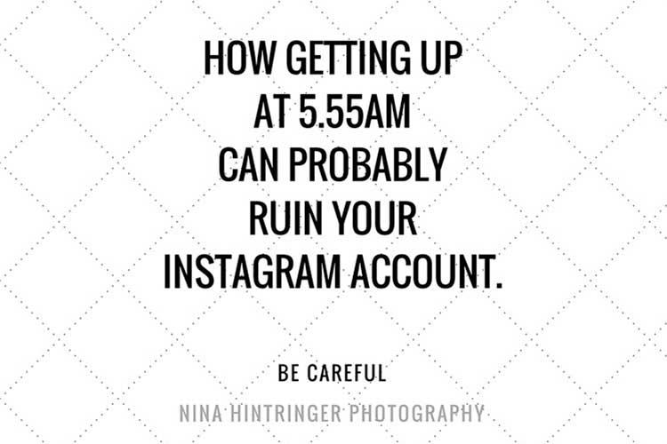 How getting up at 5.55am can probably ruin your Instagram Account - Blog of Nina Hintringer Photography - Wedding Photography, Wedding Reportage and Destination Weddings